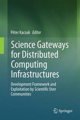 Science Gateways for Distributed Computing Infrastructures; Development Framework and Exploitation by Scientific User Communities(English, Electronic book text, unknown)