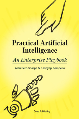 Practical Artificial Intelligence: An Enterprise Playbook(English, Paperback, Alan Pelz-Sharpe,Kashyap Kompella)