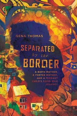 Separated by the Border - A Birth Mother, a Foster Mother, and a Migrant Child`s 3,000-Mile Journey(English, Paperback, Thomas Gena)