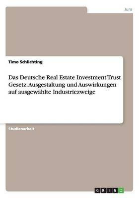 Das Deutsche Real Estate Investment Trust Gesetz. Ausgestaltung und Auswirkungen auf ausgewaehlte Industriezweige(German, Paperback, Schlichting Timo)