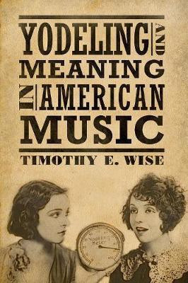 Yodeling and Meaning in American Music(English, Hardcover, Wise Timothy E.)