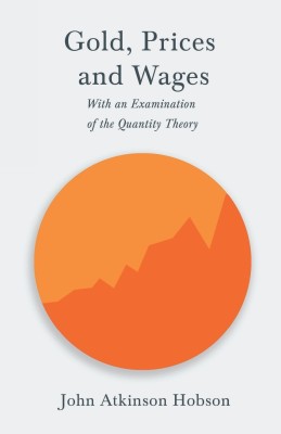 Gold, Prices and Wages - With an Examination of the Quantity Theory(English, Paperback, Hobson John Atkinson)