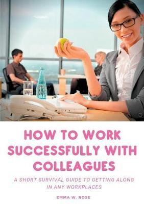 How to work successfully with colleagues(English, Paperback, Rose Emma W)