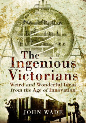 Ingenious Victorians: Weird and Wonderful Ideas from the Age of Innovation(English, Paperback, Wade John)