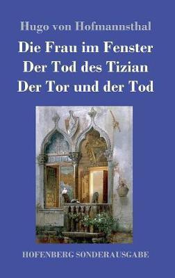 Die Frau im Fenster / Der Tod des Tizian / Der Tor und der Tod(German, Hardcover, Hofmannsthal Hugo Von)