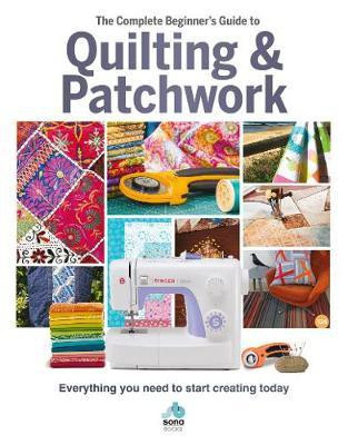 The The Complete Beginner's Guide to Quilting and Patchwork(English, Hardcover, Sona Books)