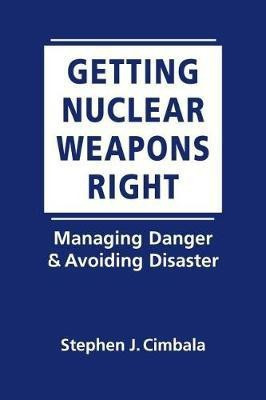 Getting Nuclear Weapons Right(English, Hardcover, Cimbala Stephen J.)