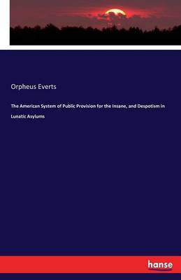 The American System of Public Provision for the Insane, and Despotism in Lunatic Asylums(English, Paperback, Everts Orpheus)