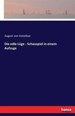 Die edle Luge - Schauspiel in einem Aufzuge(German, Paperback, Kotzebue August Von)