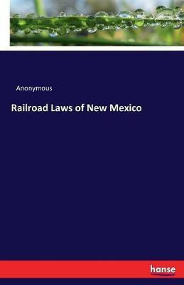 Railroad Laws of New Mexico(English, Paperback, Anonymous)