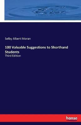 100 Valuable Suggestions to Shorthand Students(English, Paperback, Moran Selby Albert)
