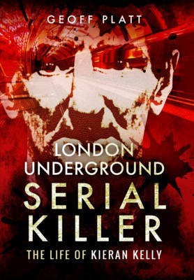 London Underground Serial Killer: The Life of Kieran Kelly(English, Paperback, Platt Geoff)