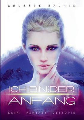 Ich bin ... der Anfang(German, Paperback, Ealain Celeste)