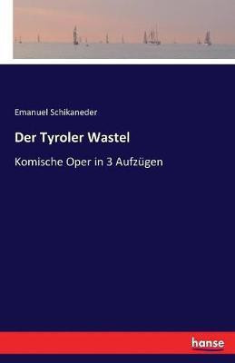 Der Tyroler Wastel(German, Paperback, Schikaneder Emanuel)