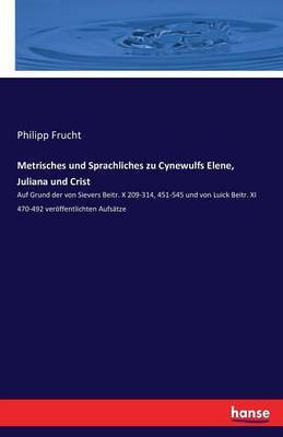 Metrisches und Sprachliches zu Cynewulfs Elene, Juliana und Crist(German, Paperback, Frucht Philipp)