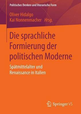 Die Sprachliche Formierung Der Politischen Moderne; Sp Tmittelalter Und Renaissance in Italien(English, Electronic book text, unknown)