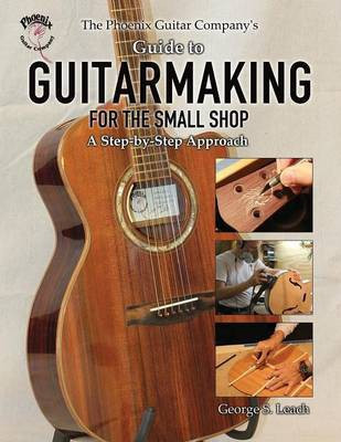 The Phoenix Guitar Company's Guide to Guitarmaking for the Small Shop(English, Paperback, Leach George S)