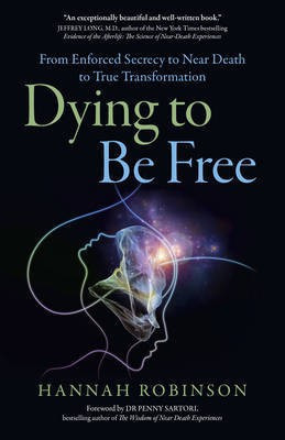 Dying to Be Free - From Enforced Secrecy to Near Death to True Transformation(English, Paperback, Robinson Hannah)