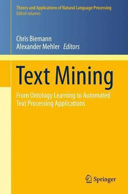 Text Mining; From Ontology Learning to Automated Text Processing Applications(English, Electronic book text, Biemann Chris)