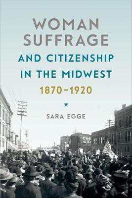 Woman Suffrage and Citizenship in the Midwest, 1870-1920(English, Paperback, Egge Sara)