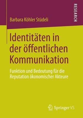 Identit Ten in Der Ffentlichen Kommunikation; Funktion Und Bedeutung Fr Die Reputation Konomischer Akteure(English, Electronic book text, unknown)