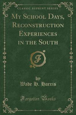 My School Days, Reconstruction Experiences in the South (Classic Reprint)(English, Paperback, Harris Wade H)