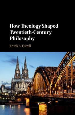 How Theology Shaped Twentieth-Century Philosophy(English, Hardcover, Farrell Frank B.)