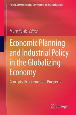 Economic Planning and Industrial Policy in the Globalizing Economy; Concepts, Experience and Prospects(English, Electronic book text, unknown)
