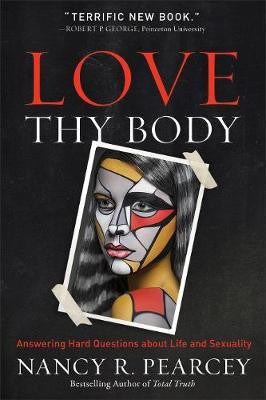 Love Thy Body(English, Electronic book text, Pearcey Nancy R.)