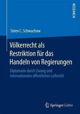 V Lkerrecht ALS Restriktion Fr Das Handeln Von Regierungen; Diplomatie Durch Zwang Und Internationales Ffentliches Luftrecht(English, Electronic book text, unknown)