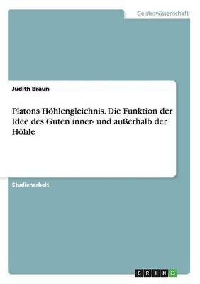 Platons Hoehlengleichnis. Die Funktion der Idee des Guten inner- und ausserhalb der Hoehle(German, Paperback, Braun Judith)