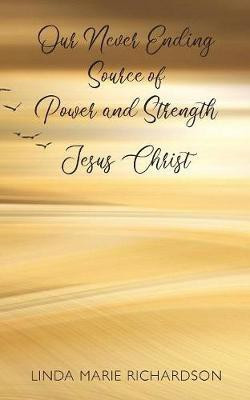 Our Never Ending Source of Power and Strength Jesus Christ(English, Paperback, Richardson Linda Marie)