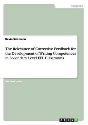 The Relevance of Corrective Feedback for the Development of Writing Competences in Secondary Level EFL Classrooms(English, Paperback, Salzmann Kevin)