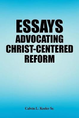 Essays Advocating Christ-Centered Reform(English, Paperback, Keeler Calvin L Sr)