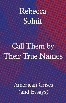 Call Them by Their True Names(English, Hardcover, Solnit Rebecca)