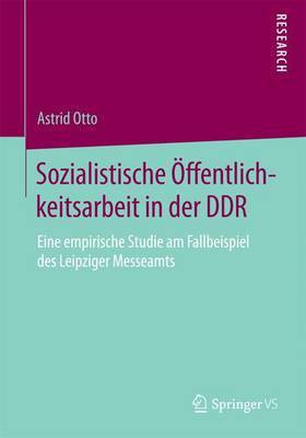 Sozialistische Ffentlichkeitsarbeit in Der Ddr; Eine Empirische Studie Am Fallbeispiel Des Leipziger Messeamts(English, Electronic book text, Otto Astrid)