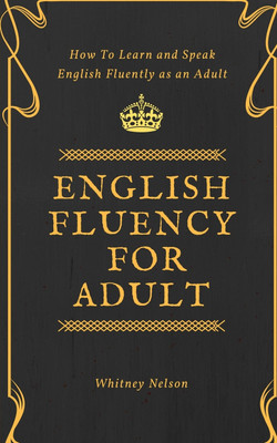 English Fluency For Adult - How to Learn and Speak English Fluently as an Adult(English, Paperback, Nelson Whitney)