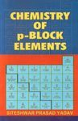 Chemistry of p-Block Elements, 2012 01 Edition(English, Paperback, Siteshwar Prasad Yadav)