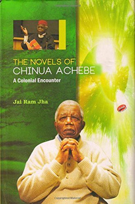 The Novels of Chinua Achebe a colonial Encounter(English, Hardcover, Jai Ram Jha)