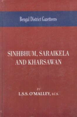 Bengal District Gazetteers Singhbhum, Saraikela and Kharsawan First  Edition(English, Hardcover, O'Malley L. S. S.)