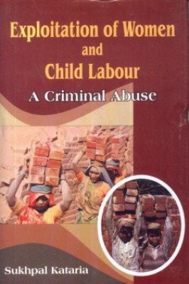 Exploitation of Women and Child Labour a Criminal Abuse(English, Hardcover, Kataria Sukhpal)