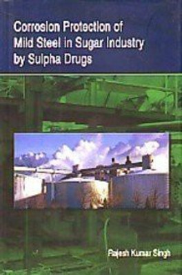 Corrosion protection of mild steel in sugar industry by sulpha drugs(English, Hardcover, Rajesh Kumar Singh)