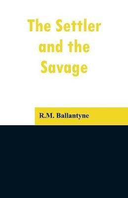 The Settler and the Savage(English, Paperback, Ballantyne Robert Michael)