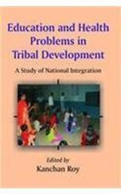 Education and Health Problems in Tribal Development: A Study of National Integration First  Edition(English, Hardcover, Kanchan Roy)