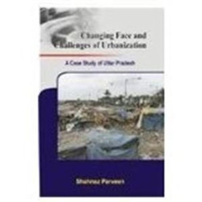 Changing Face and Challenges of Urbanization- a Case Study of Uttar Pradesh(English, Hardcover, Parveen Shahnaz)