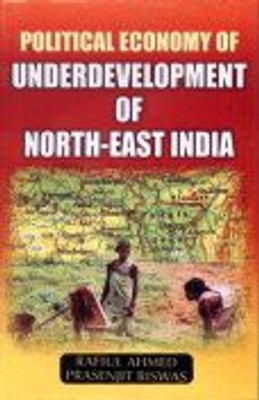 Political Economy of Underdevelopment of North East India(English, Hardcover, Ahmed Rafiul)