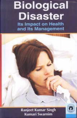 Biological Disaster: Its Impact on Health and Its Management.(English, Hardcover, Kumari Swarnim, R. K. Singh)