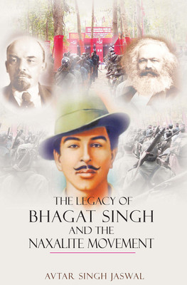 The Legacy of Bhagat Singh and the Naxalite Movement(English, Hardcover, Jaswal Avtar Singh)