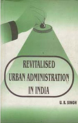 Revitalised Urban Administration in India(English, Hardcover, Singh U. B.)