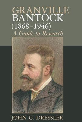 Granville Bantock (1868-1946)(English, Hardcover, Dressler John C.)